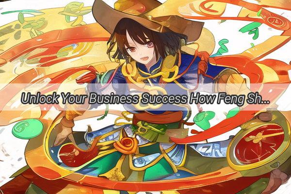 Unlock Your Business Success How Feng Shui Masters Can Transform Your Entrepreneurial Journey